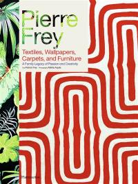 Pierre Frey : textiles, wallpapers, carpets, and furniture : a family legacy of passion and creativity