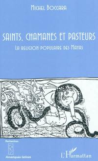 Saints, chamanes et pasteurs : la religion populaire des Mayas (II)