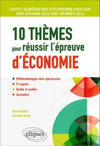 10 thèmes pour réussir l'épreuve d'économie : Capet, agrégation d'économie-gestion, ENS Cachan (D2), ENS Rennes (D1)