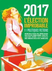 2017 : l'élection improbable : 11 politiques fictions