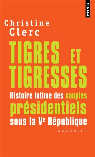 Tigres et tigresses : histoire intime des couples présidentiels sous la Ve République : document