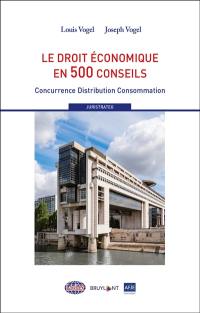 Le droit économique en 500 conseils : concurrence, distribution, consommation