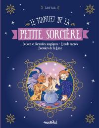 Le manuel de la petite sorcière : potions et formules magiques, rituels sacrés, pouvoirs de la Lune