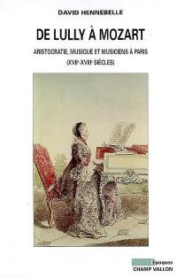 De Lully à Mozart : aristocratie, musique et musiciens à Paris (XVIIe-XVIIIe siècles)